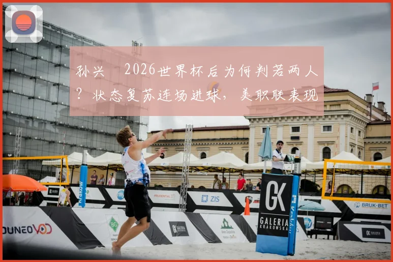 孙兴慜2026世界杯后为何判若两人？状态复苏连场进球，美职联表现数据分析