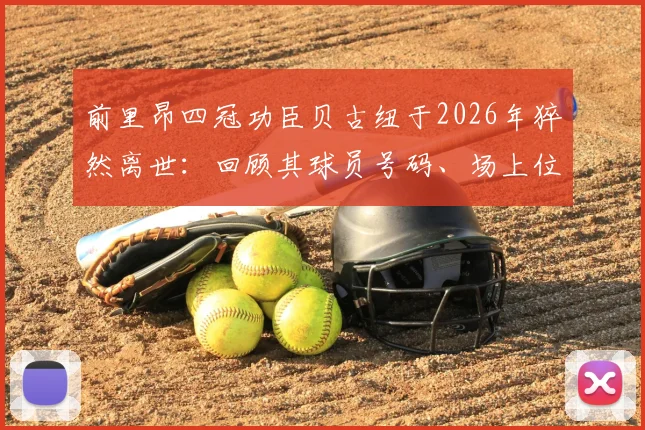 前里昂四冠功臣贝古纽于2026年猝然离世:回顾其球员号码、场上位置及里昂2000年代夺冠阵容