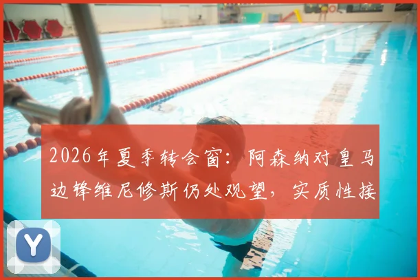 2026年夏季转会窗：阿森纳对皇马边锋维尼修斯仍处观望，实质性接触何时到来？