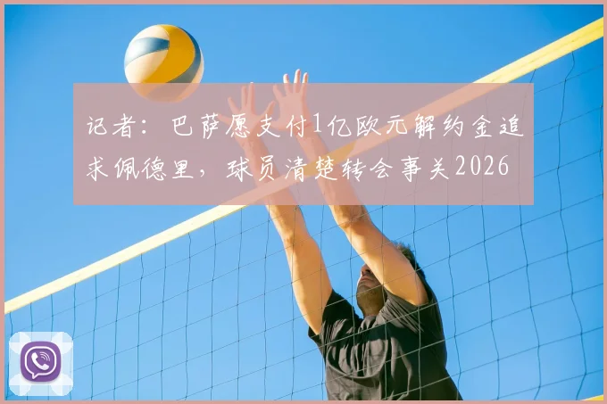 记者：巴萨愿支付1亿欧元解约金追求佩德里，球员清楚转会事关2026世界杯前景