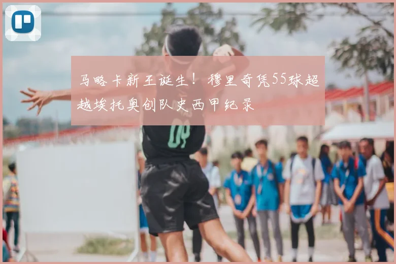 马略卡新王诞生！穆里奇凭55球超越埃托奥创队史西甲纪录