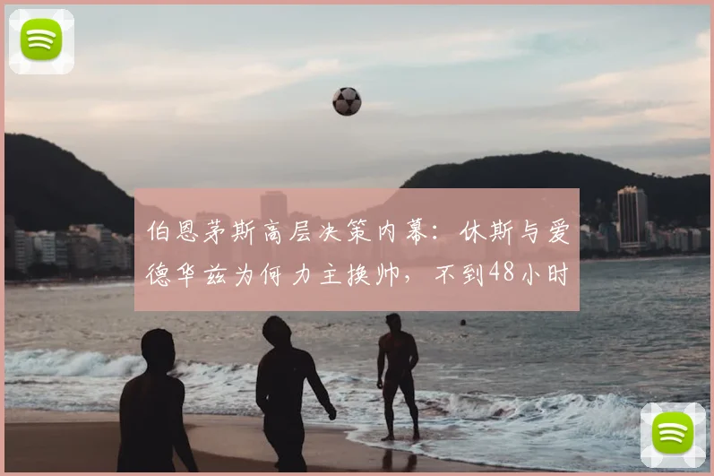 伯恩茅斯高层决策内幕：休斯与爱德华兹为何力主换帅，不到48小时火速签下伊劳拉（2026纪实）